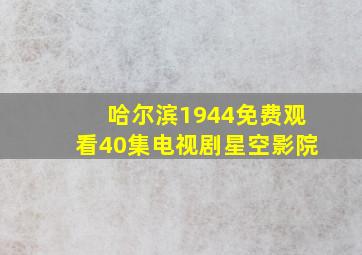 哈尔滨1944免费观看40集电视剧星空影院