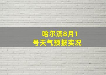 哈尔滨8月1号天气预报实况