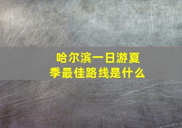 哈尔滨一日游夏季最佳路线是什么