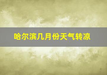 哈尔滨几月份天气转凉