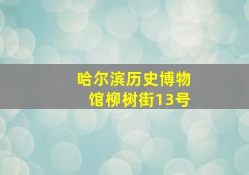 哈尔滨历史博物馆柳树街13号