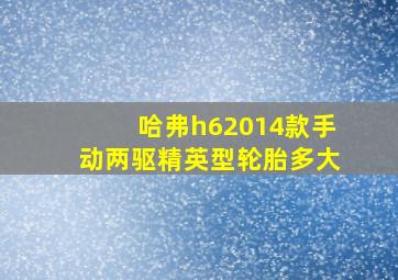 哈弗h62014款手动两驱精英型轮胎多大