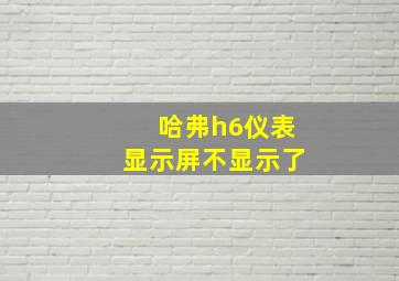 哈弗h6仪表显示屏不显示了