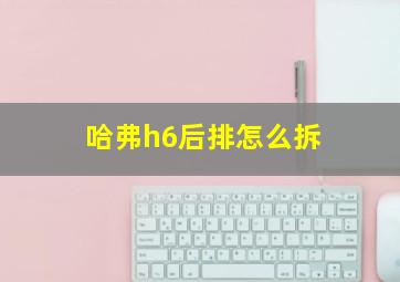 哈弗h6后排怎么拆