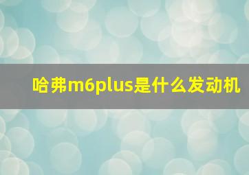 哈弗m6plus是什么发动机