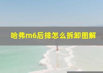 哈弗m6后排怎么拆卸图解