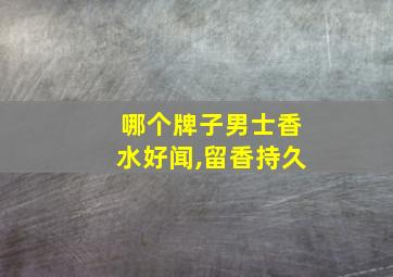 哪个牌子男士香水好闻,留香持久