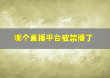 哪个直播平台被禁播了