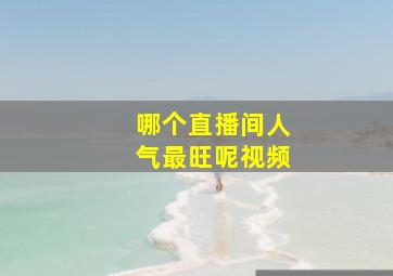 哪个直播间人气最旺呢视频