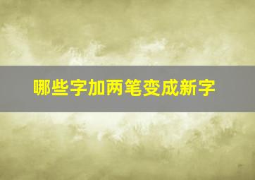 哪些字加两笔变成新字