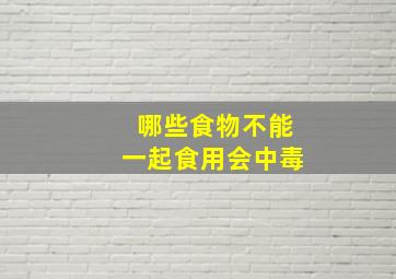 哪些食物不能一起食用会中毒