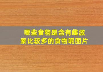 哪些食物是含有雌激素比较多的食物呢图片