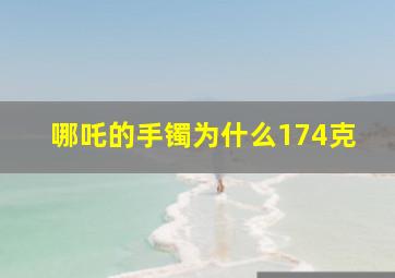 哪吒的手镯为什么174克