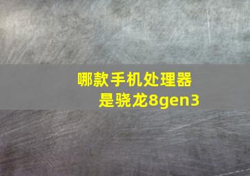 哪款手机处理器是骁龙8gen3