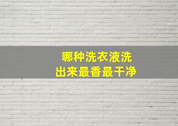 哪种洗衣液洗出来最香最干净