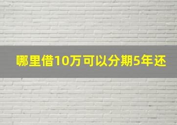 哪里借10万可以分期5年还