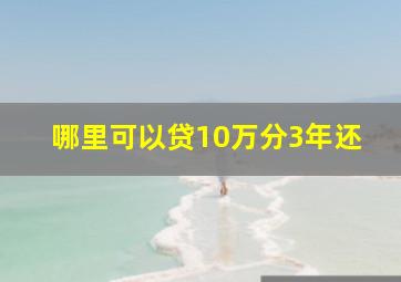 哪里可以贷10万分3年还