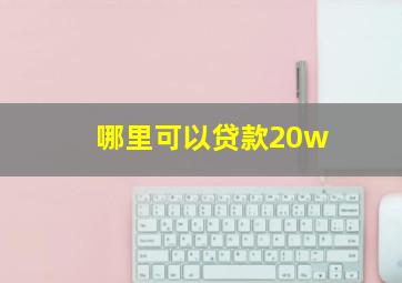 哪里可以贷款20w