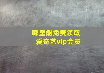 哪里能免费领取爱奇艺vip会员