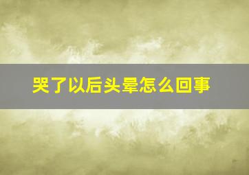 哭了以后头晕怎么回事