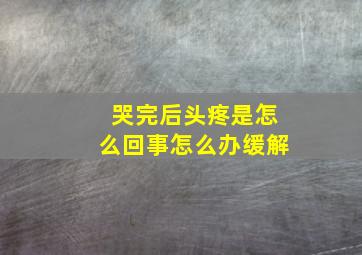 哭完后头疼是怎么回事怎么办缓解