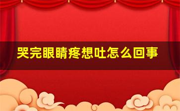 哭完眼睛疼想吐怎么回事