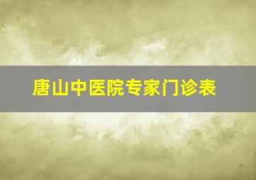 唐山中医院专家门诊表