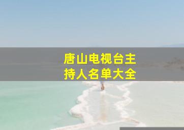 唐山电视台主持人名单大全