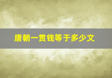 唐朝一贯钱等于多少文