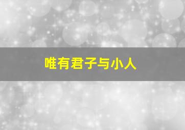 唯有君子与小人