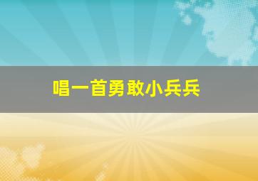 唱一首勇敢小兵兵