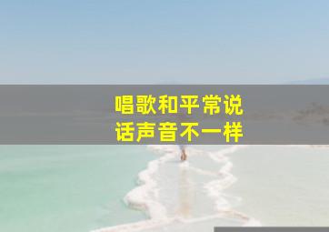 唱歌和平常说话声音不一样