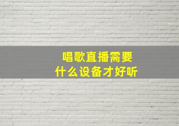 唱歌直播需要什么设备才好听