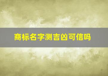 商标名字测吉凶可信吗