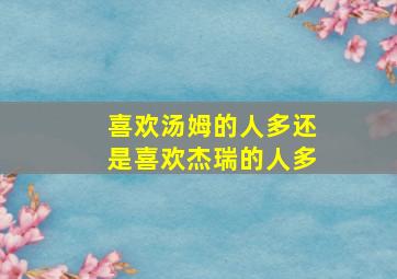 喜欢汤姆的人多还是喜欢杰瑞的人多