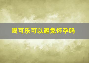 喝可乐可以避免怀孕吗