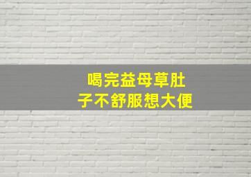 喝完益母草肚子不舒服想大便