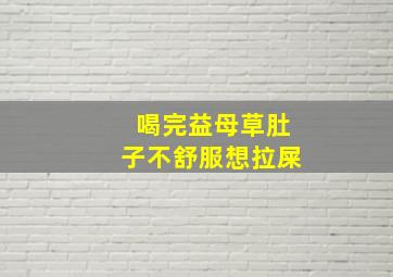 喝完益母草肚子不舒服想拉屎