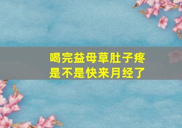 喝完益母草肚子疼是不是快来月经了