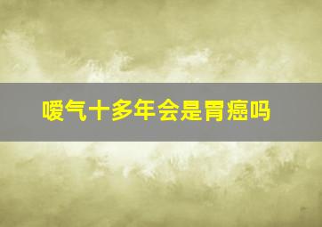 嗳气十多年会是胃癌吗