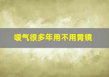 嗳气很多年用不用胃镜