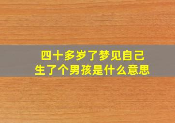 四十多岁了梦见自己生了个男孩是什么意思