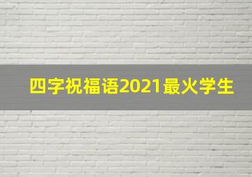 四字祝福语2021最火学生