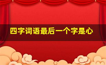 四字词语最后一个字是心