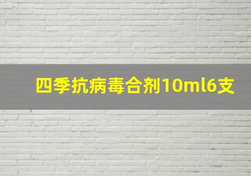 四季抗病毒合剂10ml6支