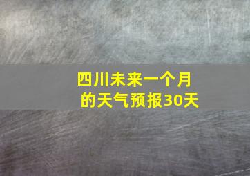 四川未来一个月的天气预报30天