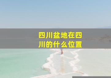 四川盆地在四川的什么位置