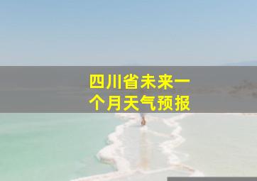 四川省未来一个月天气预报