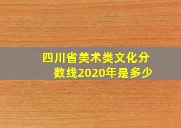 四川省美术类文化分数线2020年是多少