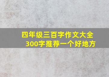 四年级三百字作文大全300字推荐一个好地方